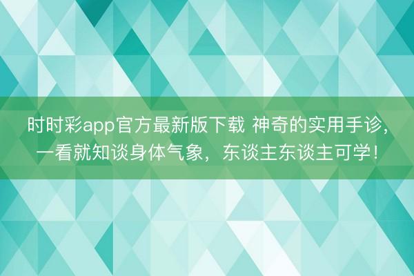 时时彩app官方最新版下载 神奇的实用手诊，一看就知谈身体气象，东谈主东谈主可学！