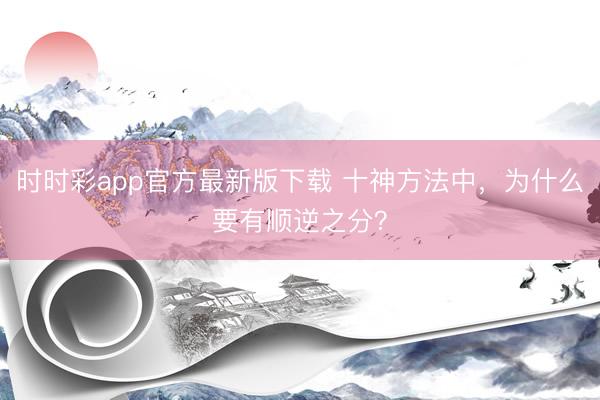 时时彩app官方最新版下载 十神方法中，为什么要有顺逆之分？