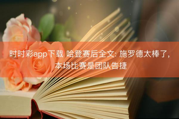 时时彩app下载 哈登赛后全文: 施罗德太棒了， 本场比赛是团队告捷