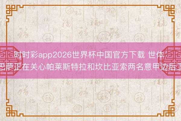 时时彩app2026世界杯中国官方下载 世体:巴萨正在关心帕莱斯特拉和坎比亚索两名意甲边后卫