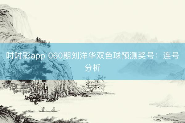 时时彩app 060期刘洋华双色球预测奖号：连号分析
