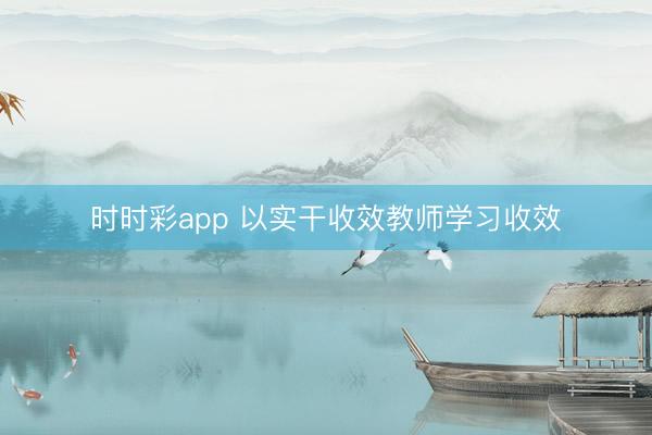 时时彩app 以实干收效教师学习收效
